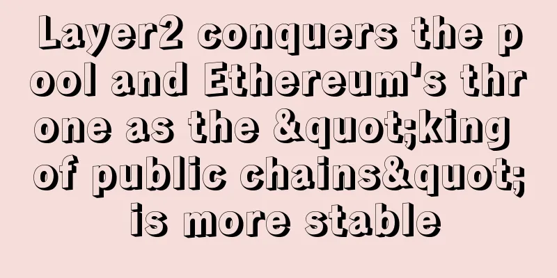 Layer2 conquers the pool and Ethereum's throne as the "king of public chains" is more stable