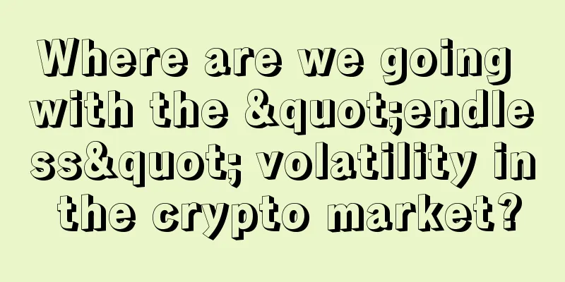 Where are we going with the "endless" volatility in the crypto market?