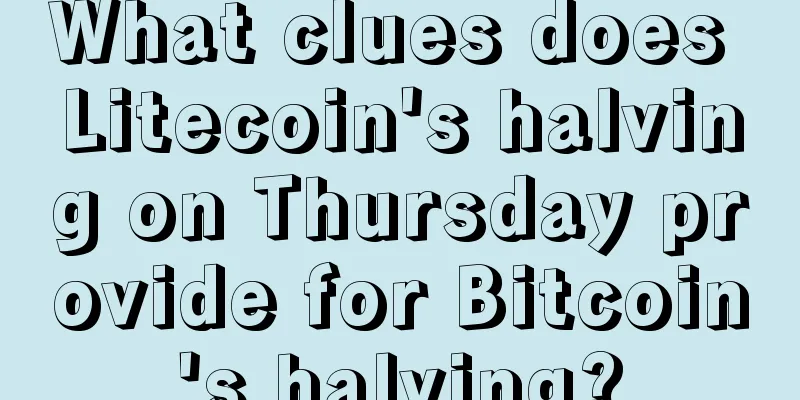 What clues does Litecoin's halving on Thursday provide for Bitcoin's halving?