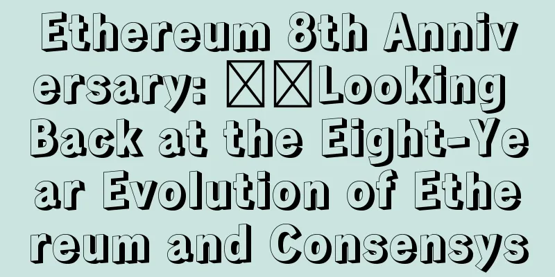 Ethereum 8th Anniversary: ​​Looking Back at the Eight-Year Evolution of Ethereum and Consensys