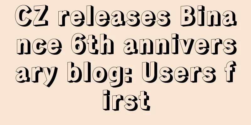 CZ releases Binance 6th anniversary blog: Users first