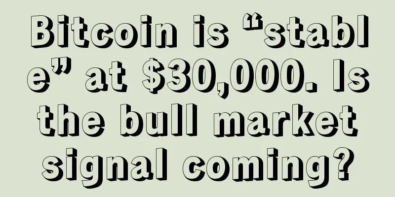 Bitcoin is “stable” at $30,000. Is the bull market signal coming?