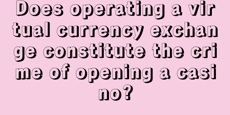 Does operating a virtual currency exchange constitute the crime of opening a casino?