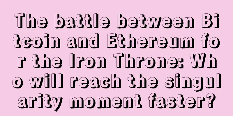 The battle between Bitcoin and Ethereum for the Iron Throne: Who will reach the singularity moment faster?