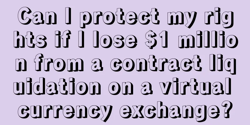 Can I protect my rights if I lose $1 million from a contract liquidation on a virtual currency exchange?