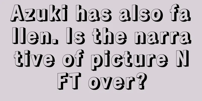 Azuki has also fallen. Is the narrative of picture NFT over?