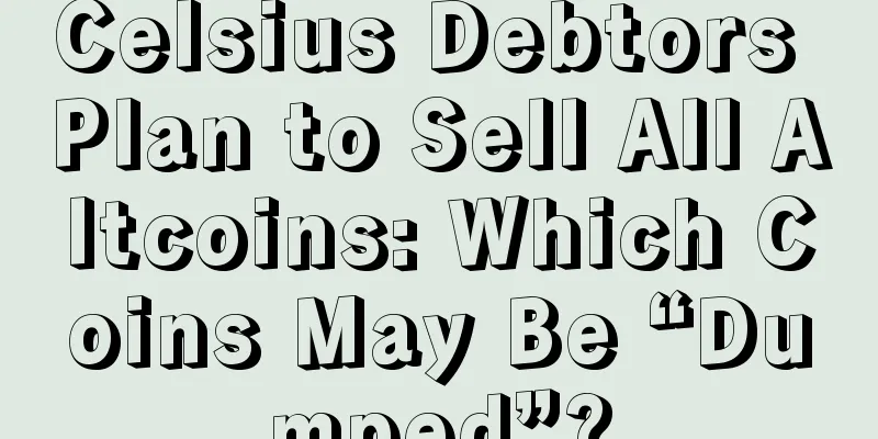 Celsius Debtors Plan to Sell All Altcoins: Which Coins May Be “Dumped”?