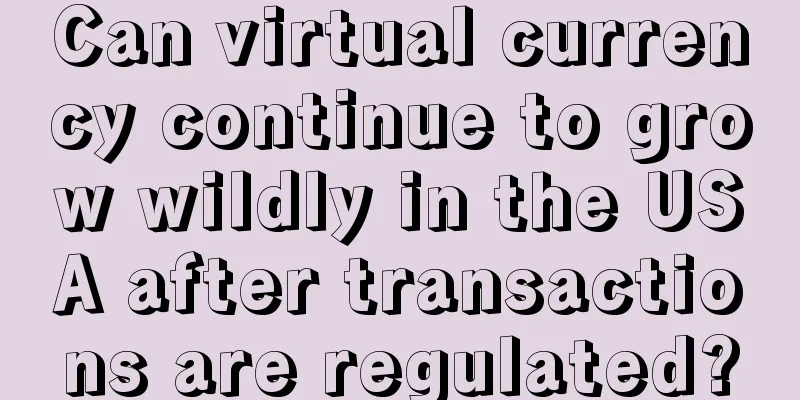 Can virtual currency continue to grow wildly in the USA after transactions are regulated?