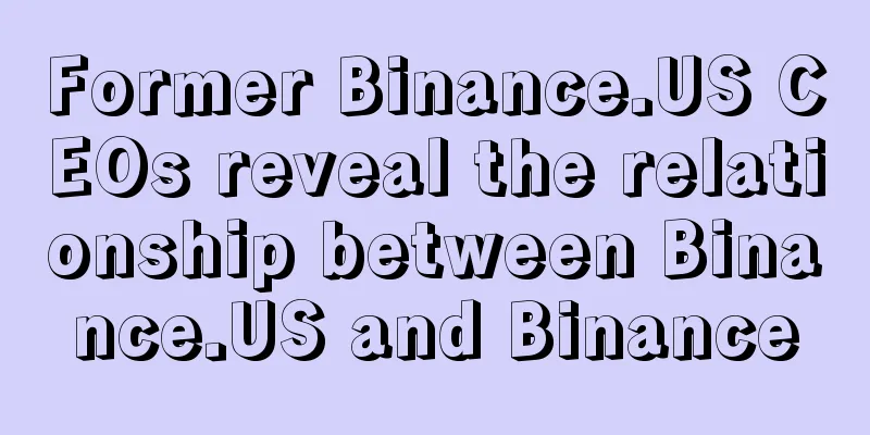 Former Binance.US CEOs reveal the relationship between Binance.US and Binance