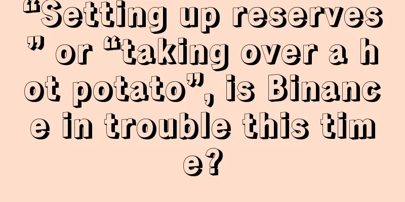 “Setting up reserves” or “taking over a hot potato”, is Binance in trouble this time?