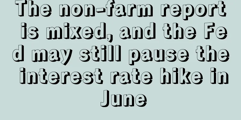 The non-farm report is mixed, and the Fed may still pause the interest rate hike in June