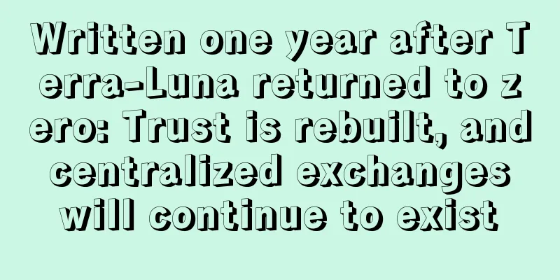 Written one year after Terra-Luna returned to zero: Trust is rebuilt, and centralized exchanges will continue to exist