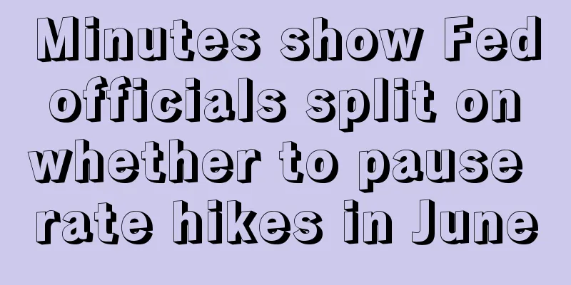 Minutes show Fed officials split on whether to pause rate hikes in June