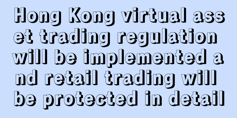 Hong Kong virtual asset trading regulation will be implemented and retail trading will be protected in detail