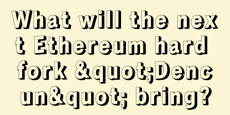 What will the next Ethereum hard fork "Dencun" bring?