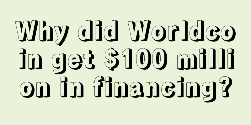 Why did Worldcoin get $100 million in financing?