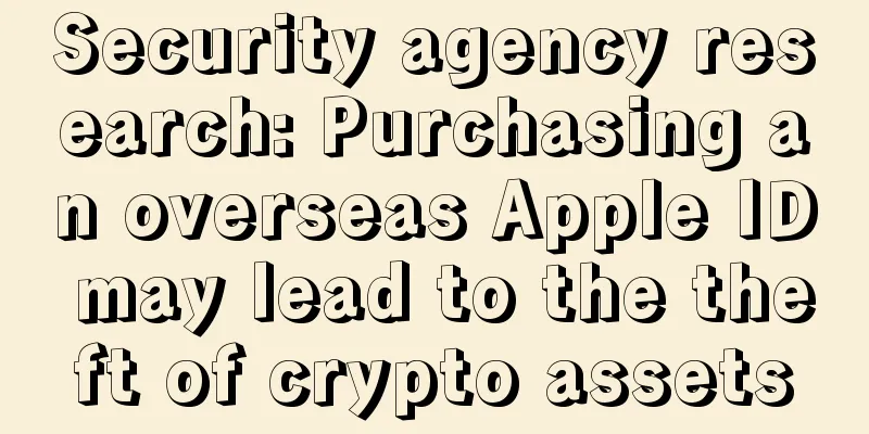 Security agency research: Purchasing an overseas Apple ID may lead to the theft of crypto assets
