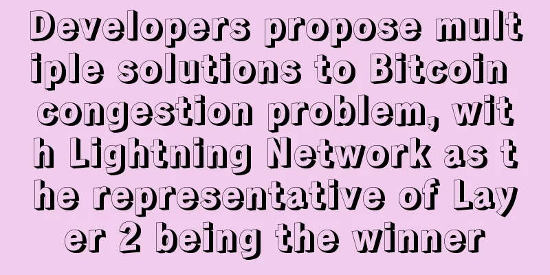 Developers propose multiple solutions to Bitcoin congestion problem, with Lightning Network as the representative of Layer 2 being the winner