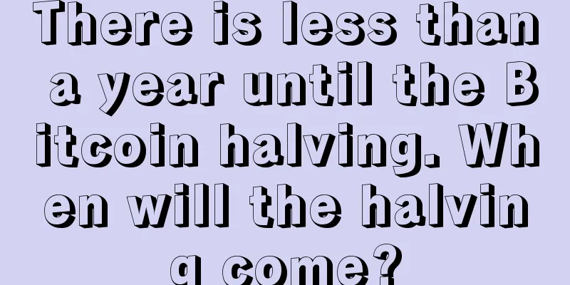 There is less than a year until the Bitcoin halving. When will the halving come?
