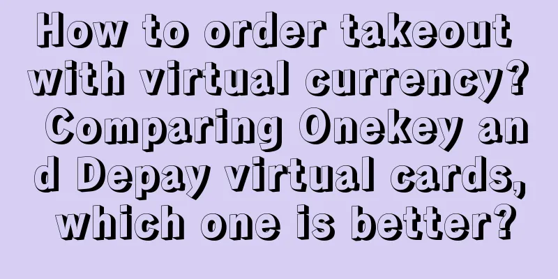 How to order takeout with virtual currency? Comparing Onekey and Depay virtual cards, which one is better?