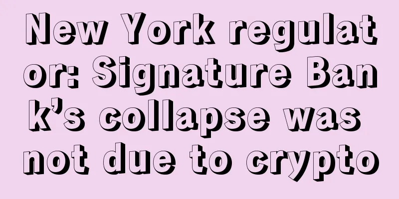New York regulator: Signature Bank’s collapse was not due to crypto