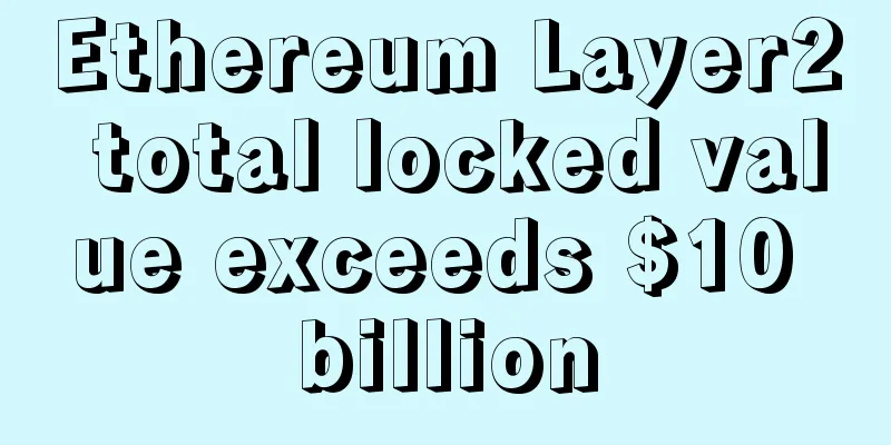 Ethereum Layer2 total locked value exceeds $10 billion