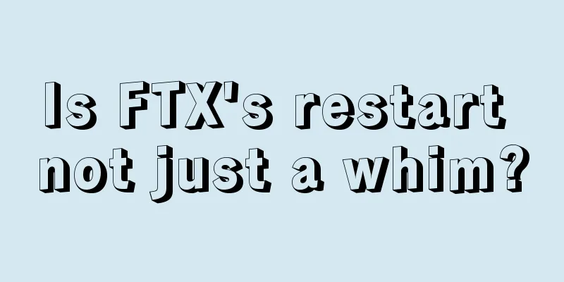 Is FTX's restart not just a whim?