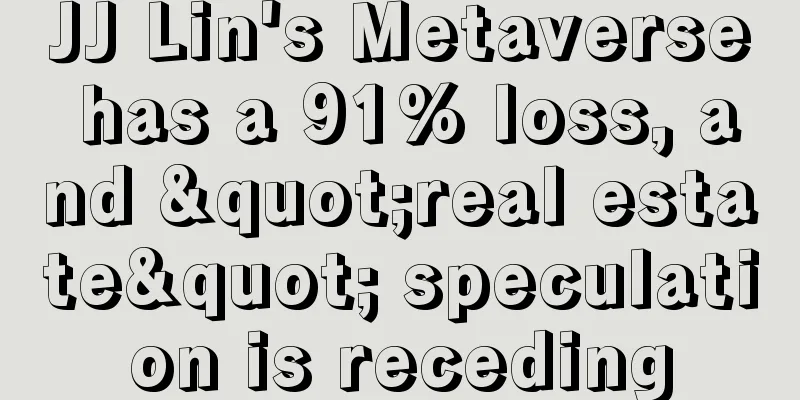 JJ Lin's Metaverse has a 91% loss, and "real estate" speculation is receding