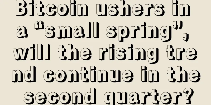 Bitcoin ushers in a “small spring”, will the rising trend continue in the second quarter?