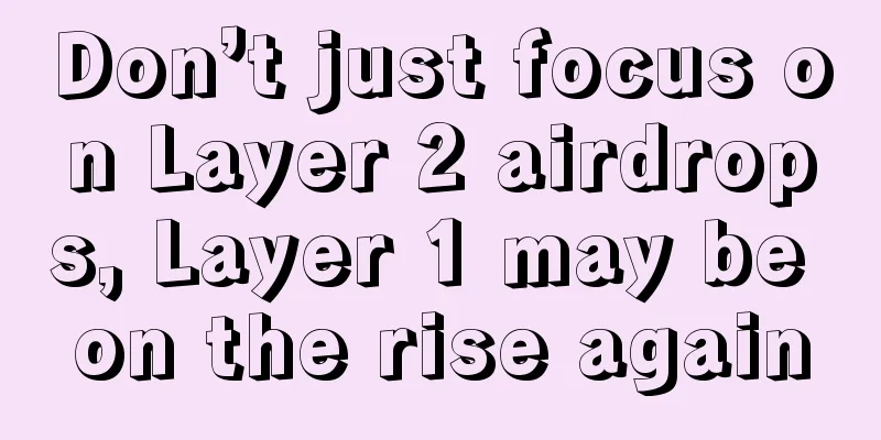 Don’t just focus on Layer 2 airdrops, Layer 1 may be on the rise again