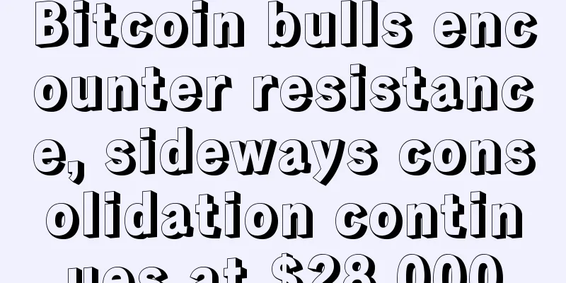 Bitcoin bulls encounter resistance, sideways consolidation continues at $28,000