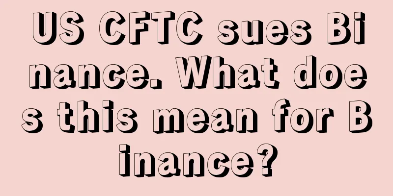 US CFTC sues Binance. What does this mean for Binance?