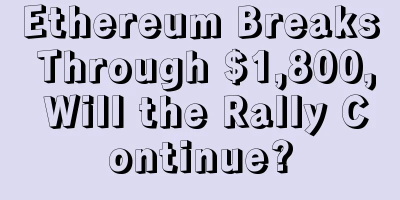 Ethereum Breaks Through $1,800, Will the Rally Continue?