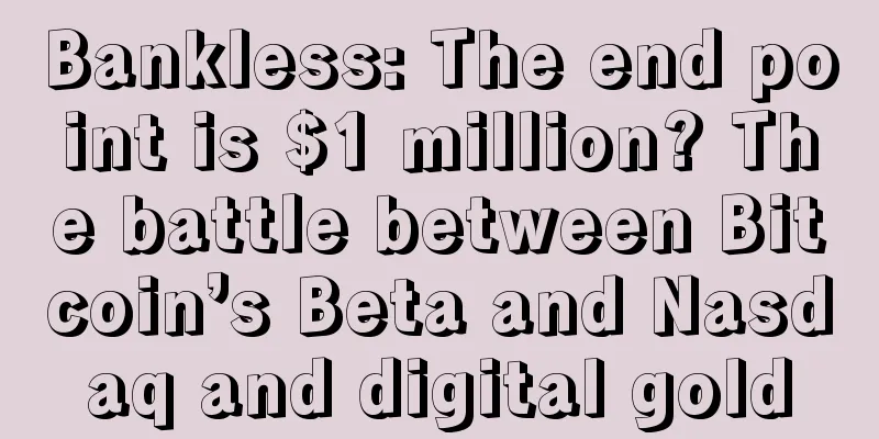 Bankless: The end point is $1 million? The battle between Bitcoin’s Beta and Nasdaq and digital gold