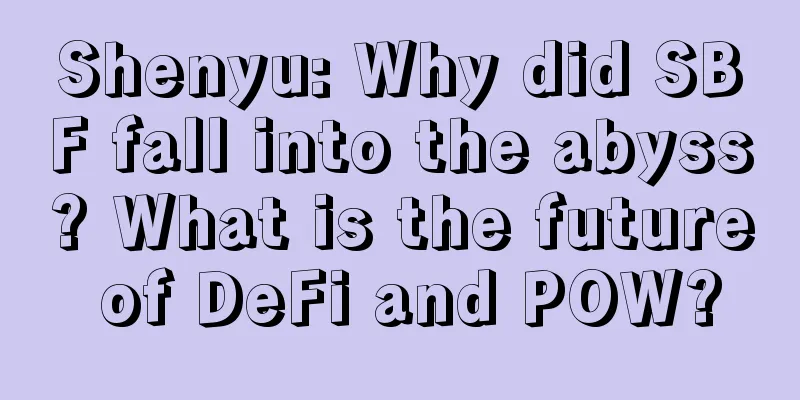 Shenyu: Why did SBF fall into the abyss? What is the future of DeFi and POW?