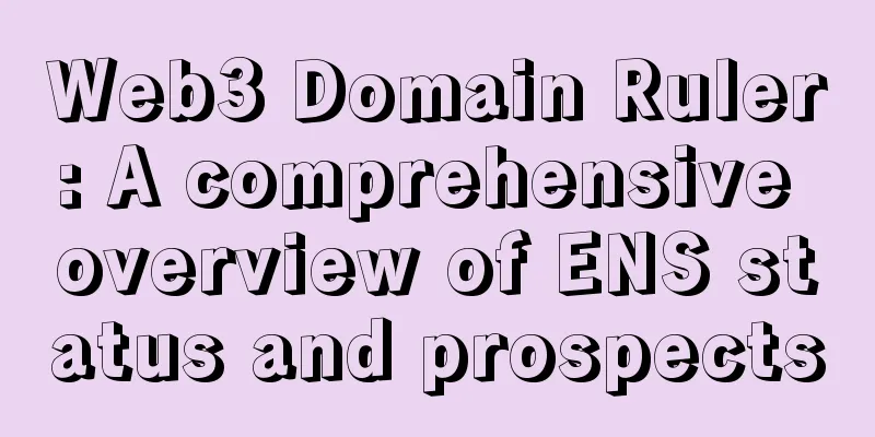 Web3 Domain Ruler: A comprehensive overview of ENS status and prospects