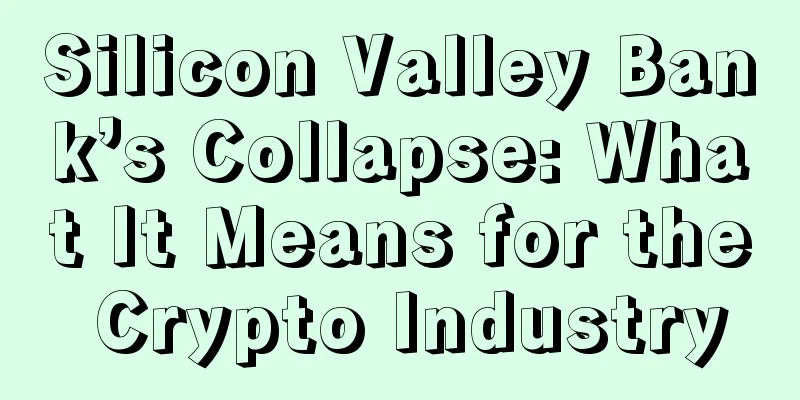 Silicon Valley Bank’s Collapse: What It Means for the Crypto Industry
