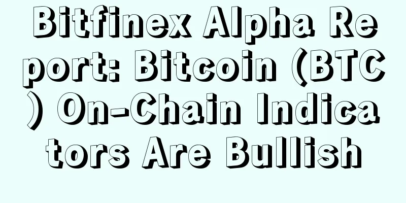 Bitfinex Alpha Report: Bitcoin (BTC) On-Chain Indicators Are Bullish