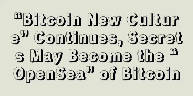 “Bitcoin New Culture” Continues, Secrets May Become the “OpenSea” of Bitcoin