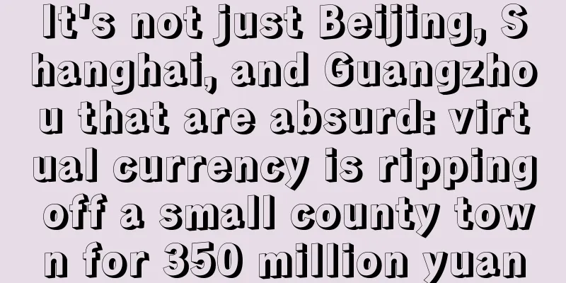 It's not just Beijing, Shanghai, and Guangzhou that are absurd: virtual currency is ripping off a small county town for 350 million yuan