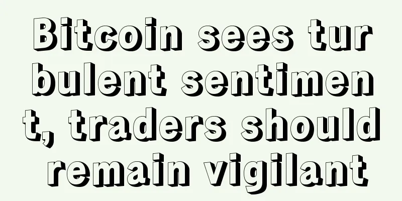 Bitcoin sees turbulent sentiment, traders should remain vigilant