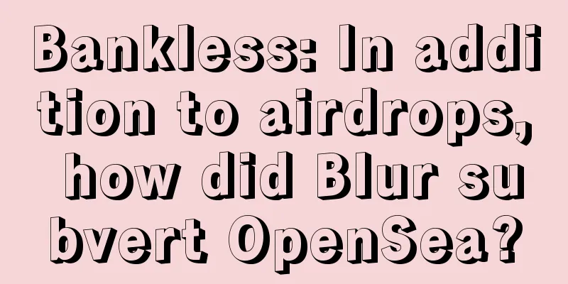 Bankless: In addition to airdrops, how did Blur subvert OpenSea?