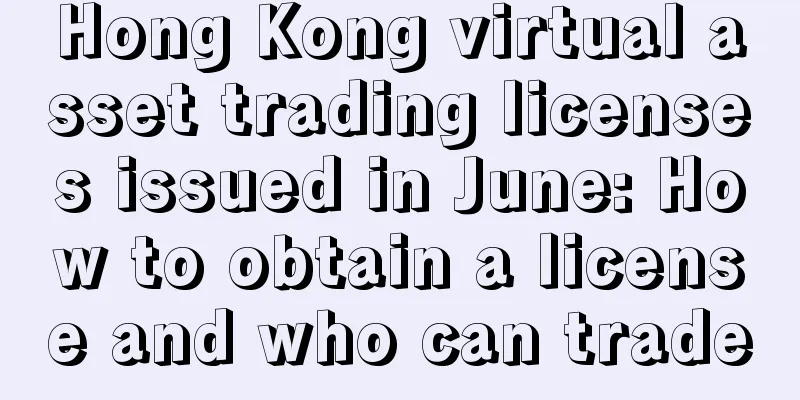 Hong Kong virtual asset trading licenses issued in June: How to obtain a license and who can trade