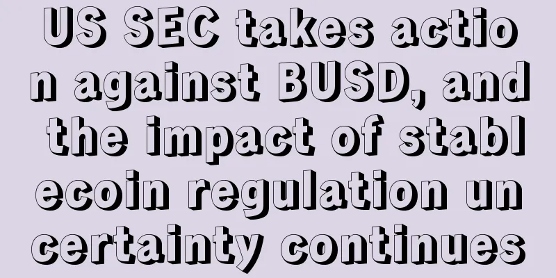 US SEC takes action against BUSD, and the impact of stablecoin regulation uncertainty continues