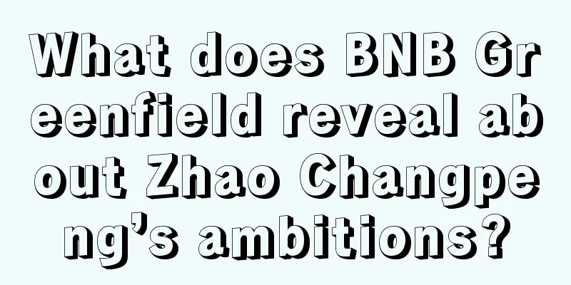 What does BNB Greenfield reveal about Zhao Changpeng’s ambitions?