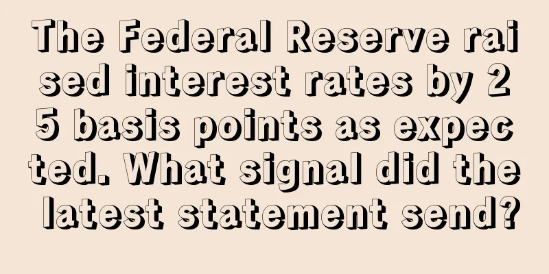 The Federal Reserve raised interest rates by 25 basis points as expected. What signal did the latest statement send?