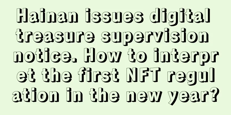 Hainan issues digital treasure supervision notice. How to interpret the first NFT regulation in the new year?