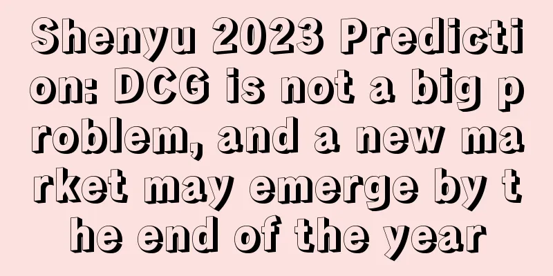 Shenyu 2023 Prediction: DCG is not a big problem, and a new market may emerge by the end of the year
