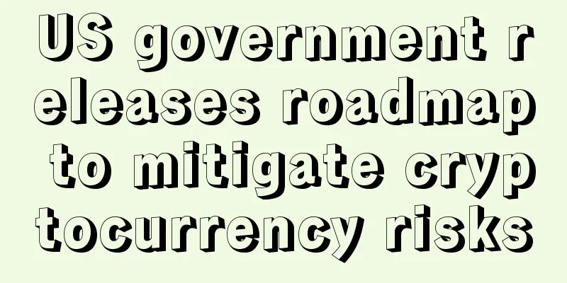US government releases roadmap to mitigate cryptocurrency risks
