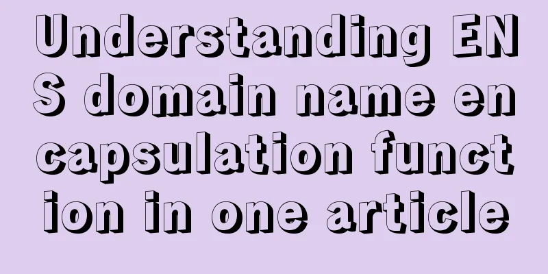Understanding ENS domain name encapsulation function in one article